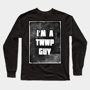 I'M A TWWP GUY Long Sleeve T-Shirt